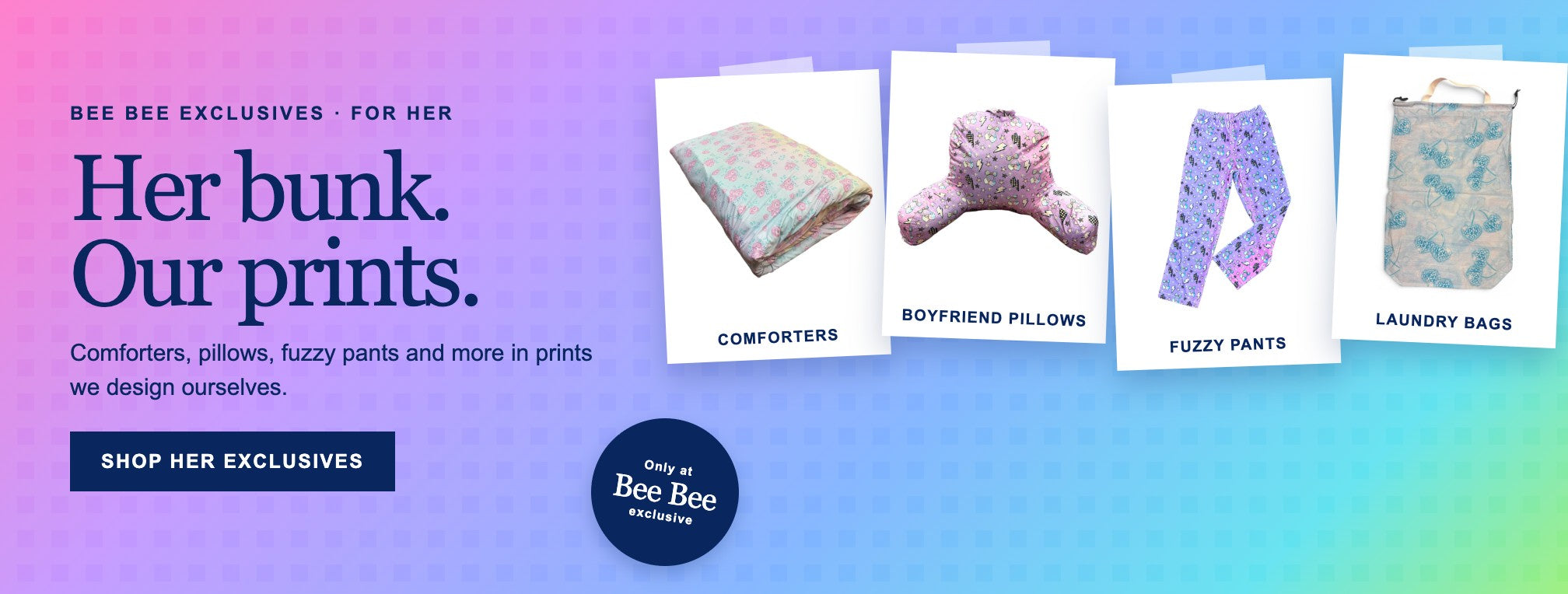 Her bunk. Our prints. Bee Bee exclusive comforters, boyfriend pillows, fuzzy pants and laundry bags