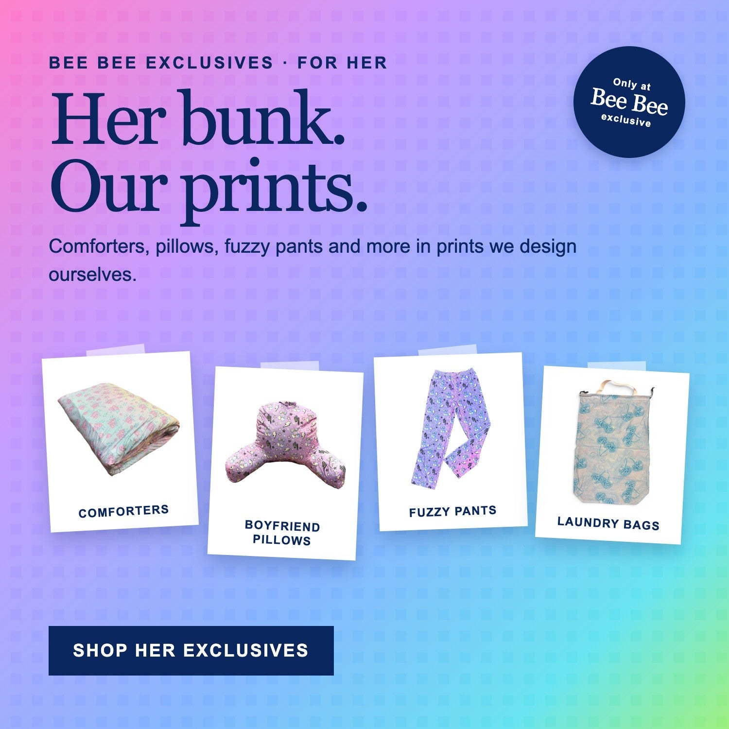 Her bunk. Our prints. Bee Bee exclusive comforters, boyfriend pillows, fuzzy pants and laundry bags